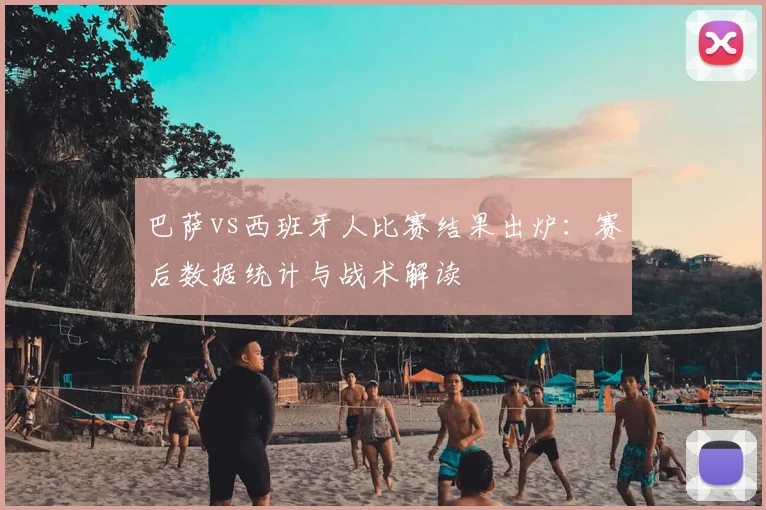 巴萨vs西班牙人比赛结果出炉：赛后数据统计与战术解读