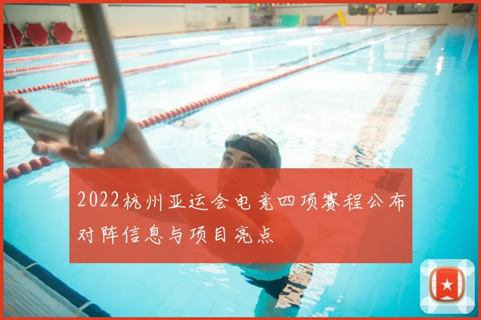 2022杭州亚运会电竞四项赛程公布对阵信息与项目亮点